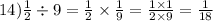 14) \frac{1}{2} \div 9 = \frac{1}{2} \times \frac{1}{9} = \frac{1 \times 1}{2 \times 9} = \frac{1}{18}