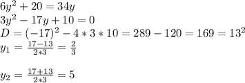 6y^2+20=34y \\ 3 y^{2} - 17y + 10 = 0 \\ D = (-17)^{2} -4 * 3 * 10= 289 - 120 = 169 = 13^2 \\ y_{1} = \frac{17-13}{2*3} = \frac{2}{3} \\ \\ y_{2} = \frac{17+13}{2*3} = 5