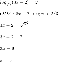 \displaystyle log_{ \sqrt{7}}(3x-2)=2\\\\ODZ:3x-2\ \textgreater \ 0; x\ \textgreater \ 2/3\\\\3x-2= \sqrt{7}^2\\\\3x-2=7\\\\3x=9\\\\x=3