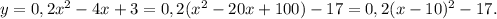 y=0,2x^2-4x+3=0,2(x^2-20x+100)-17=0,2(x-10)^2-17.