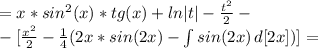 =x*sin^2(x)*tg(x)+ln|t|- \frac{t^2}{2} -\\-[ \frac{x^2}{2} - \frac{1}{4} (2x*sin(2x)- \int\limits {sin(2x)} \, d[2x] )]=