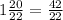 1\frac{20}{22} = \frac{42}{22}