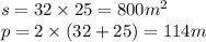 s = 32 \times 25 = 800m {}^{2} \\ p = 2 \times (32 + 25) = 114m