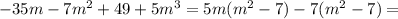 -35m-7m^2+49+5m^3=5m(m^2-7)-7(m^2-7)=