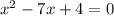 x^{2} - 7x + 4=0