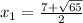 x_{1} = \frac{7+ \sqrt{65} }{2} &#10;