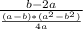 \frac{b-2a}{ \frac{(a-b)*(a^{2}- b^{2})}{4a}}