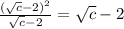 \frac{ (\sqrt{c}-2)^{2} }{\sqrt{c}-2} = \sqrt{c}-2