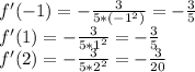 f'(-1)= -\frac{3}{5*(-1^{2}) } = - \frac{3}{5} \\ f'(1) = -\frac{3}{5*1^{2}}= -\frac{3}{5}\\f'(2) = - \frac{3}{5*2^{2}} = - \frac{3}{20}