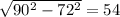 \sqrt{ 90^{2}-72 ^{2} } } =54