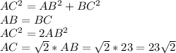 AC^2=AB^2+BC^2&#10;\\AB=BC&#10;\\AC^2=2AB^2&#10;\\AC=\sqrt{2}*AB=\sqrt{2}*23=23\sqrt{2}