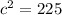 c {}^{2} = 225