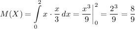 M(X)= \displaystyle \int\limits^2_0 {x\cdot \frac{x}{3} } \, dx = \frac{x^3}{9}\bigg|^2_0= \frac{2^3}{9}= \frac{8}{9}