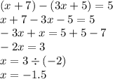 (x + 7) - (3x + 5) = 5 \\ x + 7 - 3x - 5 = 5 \\ - 3x + x = 5 + 5 - 7 \\ - 2x = 3 \\ x = 3 \div ( - 2) \\ x = - 1.5