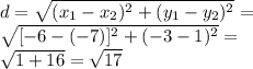 d = \sqrt{(x_1-x_2)^2 +(y_1-y_2)^2} = \\ \sqrt{[-6-(-7)]^2 + (-3-1)^2} = \\ \sqrt{1+16} = \sqrt{17}