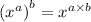 {( {x}^{a} )}^{b} = {x}^{a \times b}