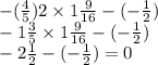 - (\frac{4}{5}){2} \times 1 \frac{9}{16} - ( - \frac{1}{2} ) \\ - 1 \frac{3}{5} \times 1 \frac{9}{16} - ( - \frac{1}{2} ) \\ - 2 \frac{1}{2} - ( - \frac{1}{2} ) = 0