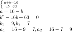 \left \{ {{a+b=16} \atop {ab=63}} \right. \\ a=16-b \\ b^{2} -16b+63=0 \\ b_{1} =9; b_{2} =7 \\ a_{1} =16-9=7; a_{2} =16-7=9