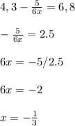 4,3- \frac{5}{6x} =6,8 \\ \\ -\frac{5}{6x} =2.5 \\ \\ 6x=-5/2.5 \\ \\ 6x=-2 \\ \\ x= -\frac{1}{3}