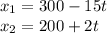 x_1=300-15t \\ x_2=200+2t