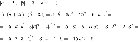 |\overline {a}|=2\; ,\; \; |\overline {b}|=3\; ,\; \; \overline {a}^\wedge \overline {b}= \frac{\pi }{4} \\\\1)\; \; (\vec{a}+2\vec{b})\cdot (\vec{b}-3\vec{a})=\vec{a}\cdot \vec{b}-3\vec{a}^2+2\vec{b}^2-6\cdot \vec{a}\cdot \vec{b}=\\\\=-5\cdot \vec{a}\cdot \vec{b}-3|\vec{a}|^2+2|\vec{b}|^2=-5\cdot |\vec{a}|\cdot |\vec{b}|\cdot cos\frac{\pi}{4}-3\cdot 2^2+2\cdot 3^2=\\\\=-5\cdot 2\cdot 3\cdot \frac{\sqrt2}{2}-3\cdot 4+2\cdot 9=-15\sqrt2+6