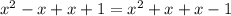 x^{2} -x+x+1= x^{2} +x+x-1