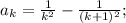 a_k= \frac{1}{k^2}-\frac{1}{(k+1)^2}; &#10;