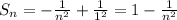 S_n= -\frac{1}{n^2} + \frac{1}{1^2} =1- \frac{1}{n^2}