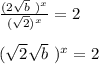 \frac{( 2\sqrt{b}\ )^x}{(\sqrt{2} )^x} = 2 \\ \\ ( \sqrt{2} \sqrt{b}\ )^x} = 2