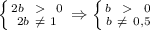 \left \{ {{2b\ \ \textgreater \ \ 0 } \atop {2b \ \neq \ 1}} \right. \Rightarrow \left \{ {{b\ \ \textgreater \ \ 0 } \atop {b \ \neq \ 0,5}} \right.