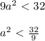 9a^2 \ \textless \ 32 \\ \\ a^2 \ \textless \ \frac{32}{9}