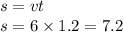 s = vt \\ s = 6 \times 1.2 = 7.2