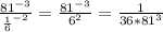 \frac{81^{-3} }{ \frac{1}{6}^{-2} } = \frac{81^{-3} }{6^2} = \frac{1}{36*81^3}