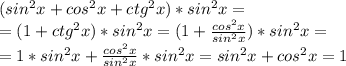 (sin^2 x + cos^2 x + ctg^2 x)*sin^2 x=\\=&#10;(1 + ctg^2 x)*sin^2 x=(1 + \frac{cos^2x}{sin^2x})*sin^2 x=\\=&#10;1*sin^2x+ \frac{cos^2x}{sin^2x}*sin^2x=sin^2x+cos^2x=1