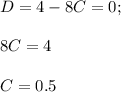 D=4-8C=0;\\ \\ 8C=4\\ \\ C=0.5