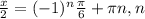 \frac{x}{2} =(-1) ^{n} \frac{ \pi }{6} + \pi n,n