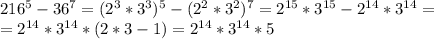 216^5 -36^7 =(2^3*3^3)^5-(2^2*3^2)^7=2^{15}*3^{15}-2^{14}*3^{14}=\\=2^{14}*3^{14}*(2*3-1)=2^{14}*3^{14}*5