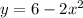 y = 6 - 2 x^{2}