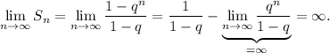 \displaystyle \lim_{n \to \infty} S_n= \lim_{n \to \infty} \frac{1-q^n}{1-q}= \frac{1}{1-q}-\underbrace{ \lim_{n \to \infty} \frac{q^n}{1-q} }_{=\infty}=\infty.