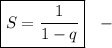 \boxed{S= \frac{1}{1-q} }~~-~~