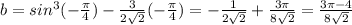 b=sin^3(- \frac{ \pi }{4} )-\frac{3}{2 \sqrt{2} }(- \frac{ \pi }{4})=-\frac{1}{2 \sqrt{2}}+\frac{3 \pi }{8 \sqrt{2} }=\frac{3 \pi -4}{8 \sqrt{2} }