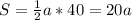 S= \frac{1}{2} a*40=20a