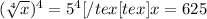 (\sqrt[4]{x} )^{4} =5^{4} [/tex [tex]x=625