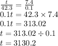 \frac{t}{42.3} = \frac{7.4}{0.1} \\ 0.1t = 42.3 \times 7.4 \\ 0.1t = 313.02 \\ t = 313.02 \div 0.1 \\ t = 3130.2