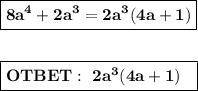 \boxed{\bold{8a^4+2a^3 = 2a^3(4a+1)}} \\ \\ \\ \boxed{ \bold{OTBET:\ 2a^3(4a+1) } \ \ }