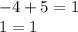 - 4 + 5 = 1 \\ 1 = 1