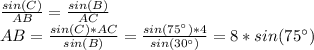 \frac{sin(C)}{AB} = \frac{sin(B)}{AC} \\AB= \frac{sin(C)*AC}{sin(B)} = \frac{sin(75^{\circ})*4}{sin(30^{\circ})} = 8*sin(75^{\circ})