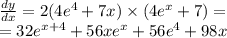 \frac{dy}{dx} = 2( 4 {e}^{4} + 7x) \times (4 {e}^{x} + 7) = \\ = 32 {e}^{x + 4} + 56x {e}^{x} + 56 {e}^{4} + 98x