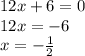 12x+6=0 \\ 12x=-6 \\ x=- \frac{1}{2}