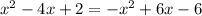 x^2-4x+2=-x^2+6x-6